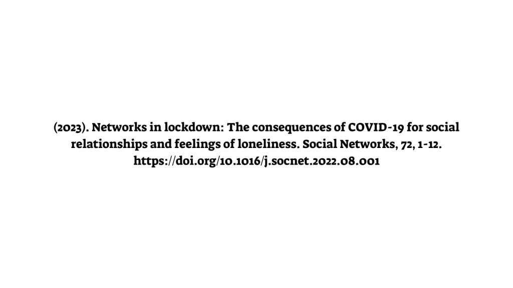 (2023). Networks in lockdown: The consequences of COVID-19 for social relationships and feelings of loneliness. Social Networks, 72, 1-12. https://doi.org/10.1016/j.socnet.2022.08.001